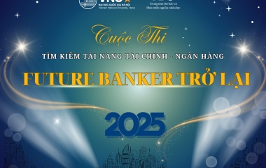 CUỘC THI TÌM KIẾM TÀI NĂNG TÀI CHÍNH - NGÂN HÀNG (FUTURE BANKER) 2025 CHÍNH THỨC TRỞ LẠI!